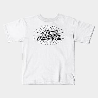 it was always you love typography Kids T-Shirt